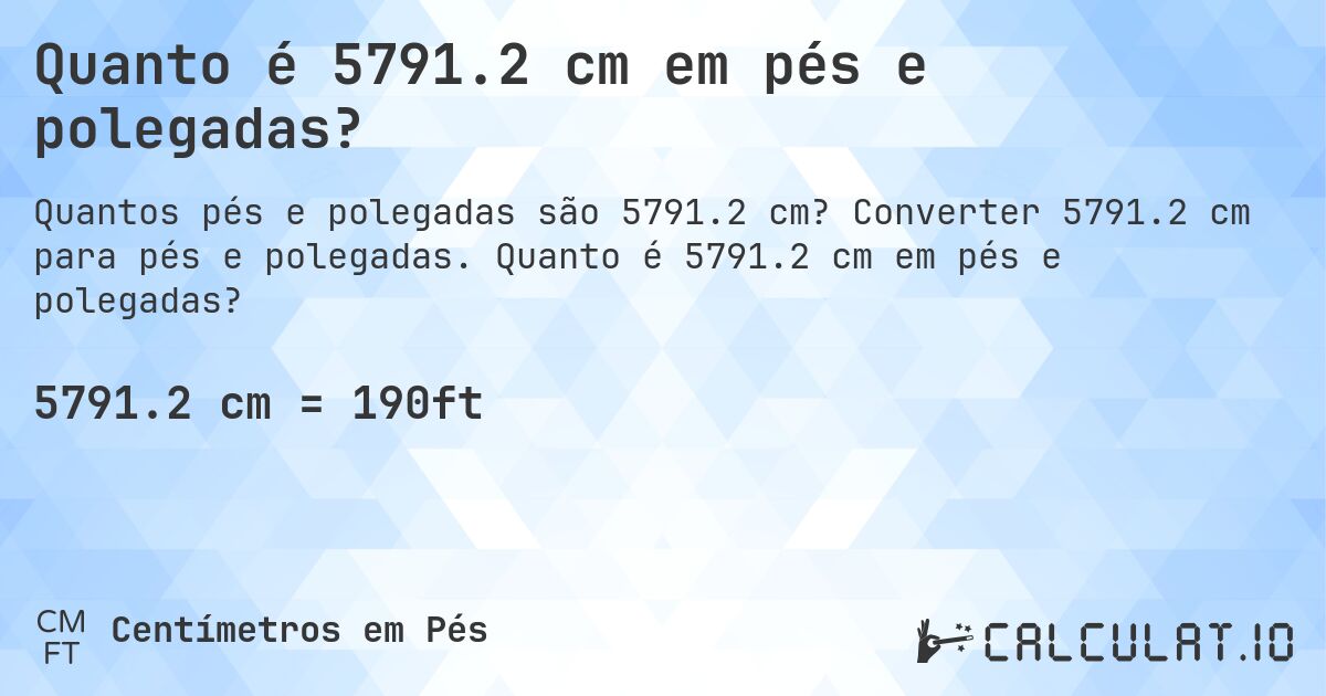 Quanto é 5791.2 cm em pés e polegadas?. Converter 5791.2 cm para pés e polegadas. Quanto é 5791.2 cm em pés e polegadas?