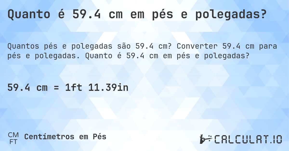 Quanto é 59.4 cm em pés e polegadas?. Converter 59.4 cm para pés e polegadas. Quanto é 59.4 cm em pés e polegadas?