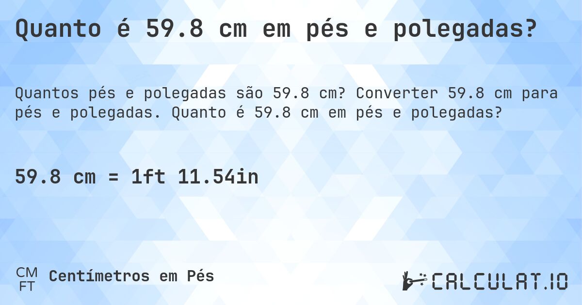 Quanto é 59.8 cm em pés e polegadas?. Converter 59.8 cm para pés e polegadas. Quanto é 59.8 cm em pés e polegadas?
