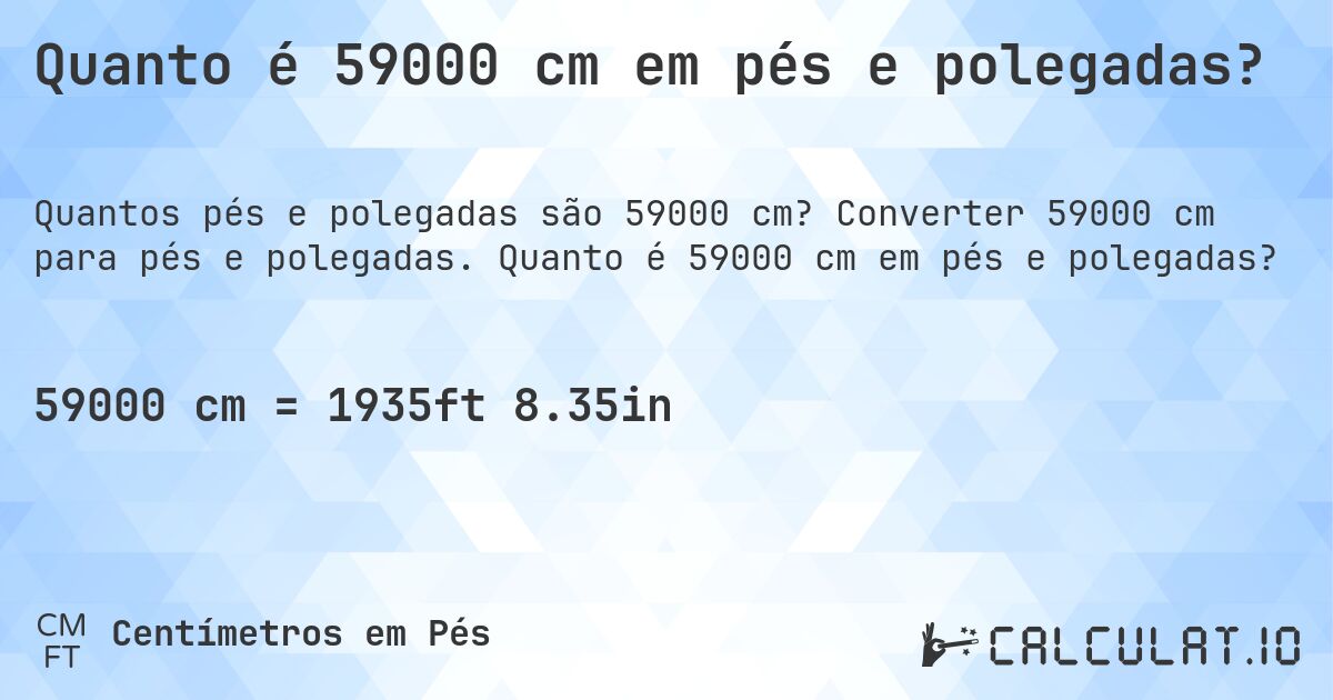 Quanto é 59000 cm em pés e polegadas?. Converter 59000 cm para pés e polegadas. Quanto é 59000 cm em pés e polegadas?