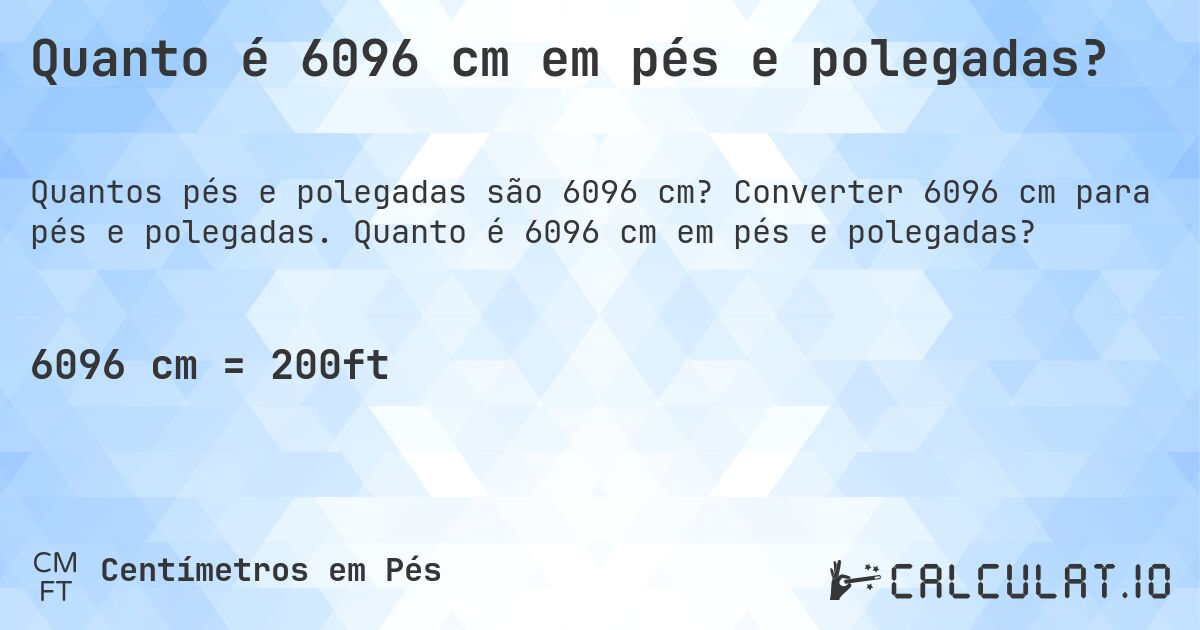 Quanto é 6096 cm em pés e polegadas?. Converter 6096 cm para pés e polegadas. Quanto é 6096 cm em pés e polegadas?