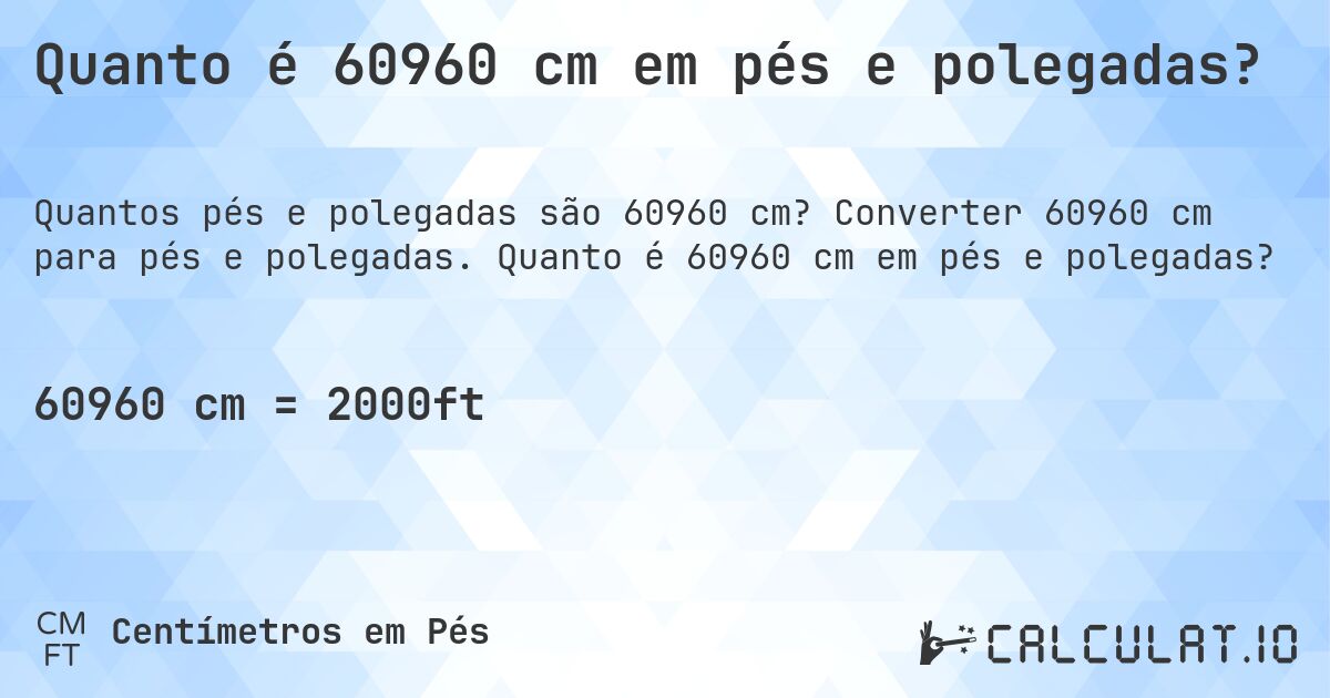 Quanto é 60960 cm em pés e polegadas?. Converter 60960 cm para pés e polegadas. Quanto é 60960 cm em pés e polegadas?