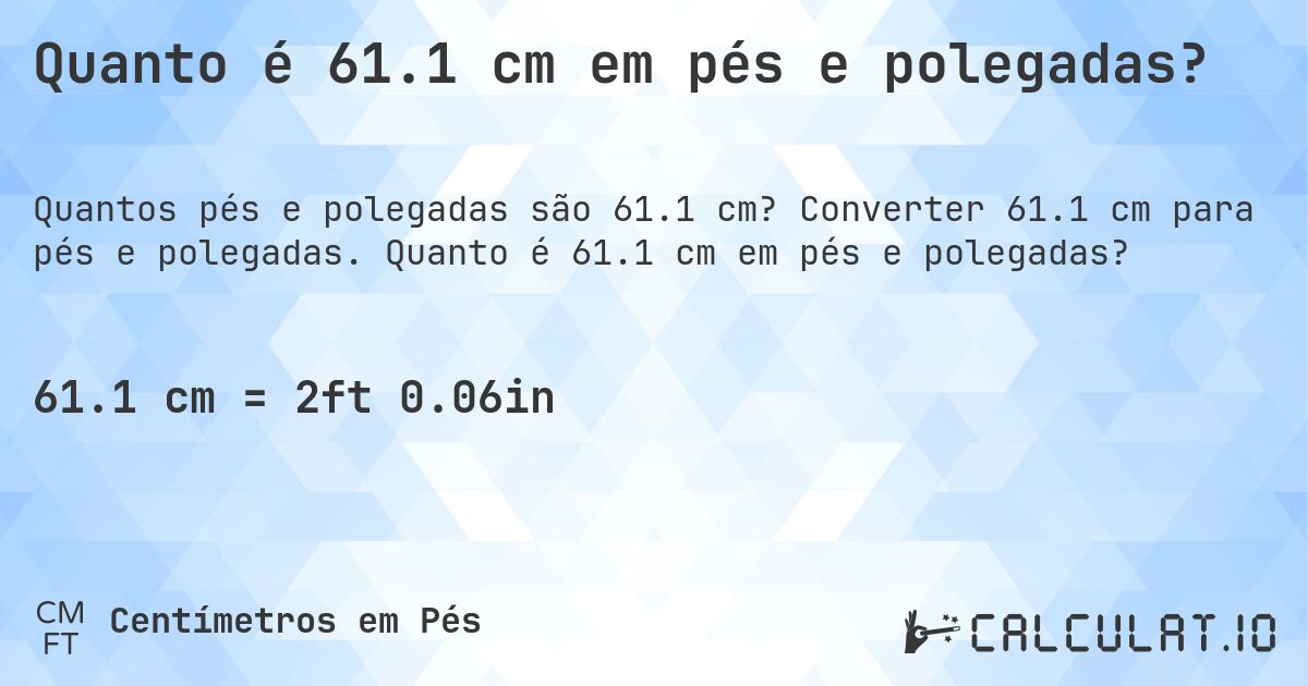 Quanto é 61.1 cm em pés e polegadas?. Converter 61.1 cm para pés e polegadas. Quanto é 61.1 cm em pés e polegadas?
