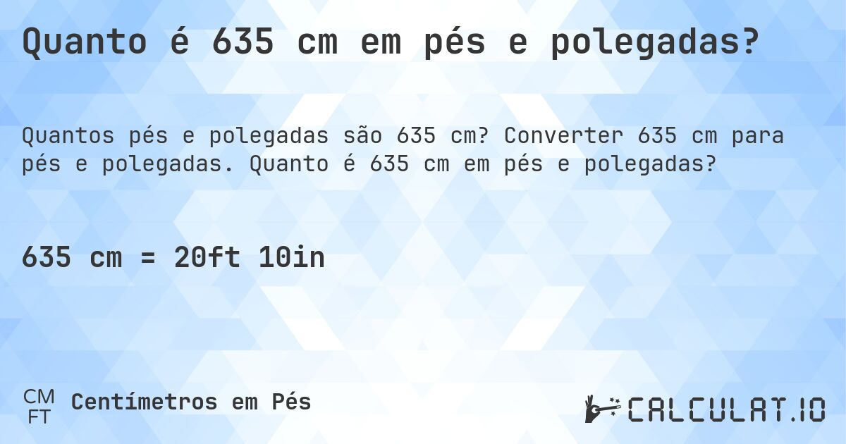 Quanto é 635 cm em pés e polegadas?. Converter 635 cm para pés e polegadas. Quanto é 635 cm em pés e polegadas?
