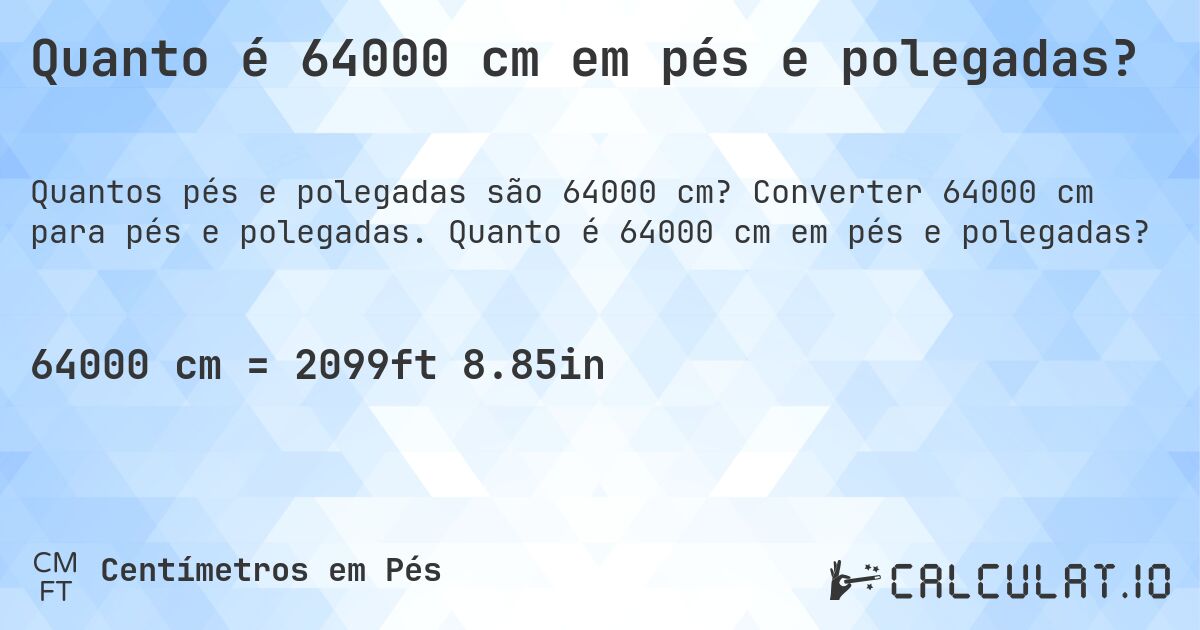 Quanto é 64000 cm em pés e polegadas?. Converter 64000 cm para pés e polegadas. Quanto é 64000 cm em pés e polegadas?