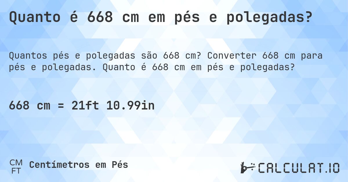 Quanto é 668 cm em pés e polegadas?. Converter 668 cm para pés e polegadas. Quanto é 668 cm em pés e polegadas?