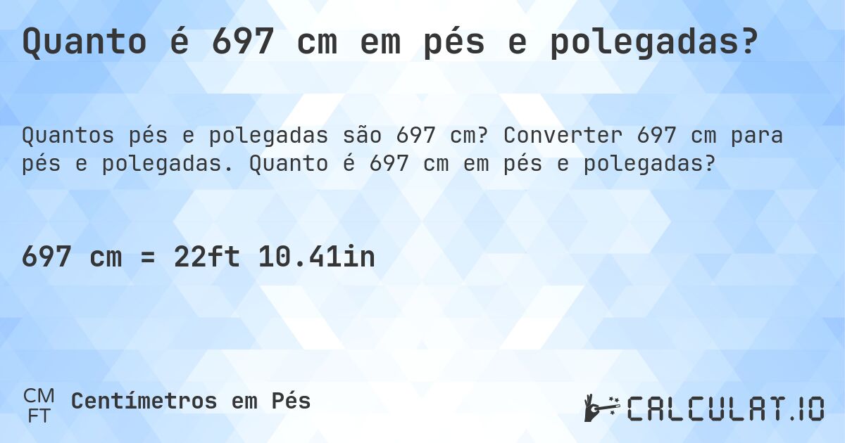 Quanto é 697 cm em pés e polegadas?. Converter 697 cm para pés e polegadas. Quanto é 697 cm em pés e polegadas?