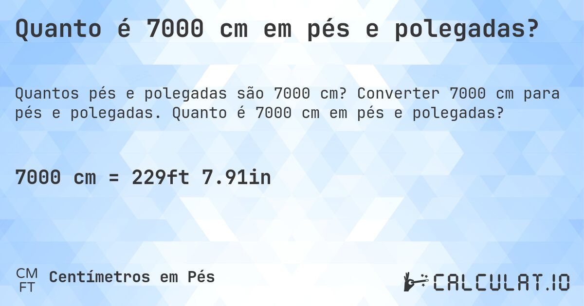 Quanto é 7000 cm em pés e polegadas?. Converter 7000 cm para pés e polegadas. Quanto é 7000 cm em pés e polegadas?