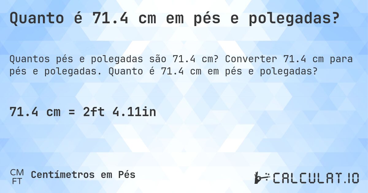 Quanto é 71.4 cm em pés e polegadas?. Converter 71.4 cm para pés e polegadas. Quanto é 71.4 cm em pés e polegadas?