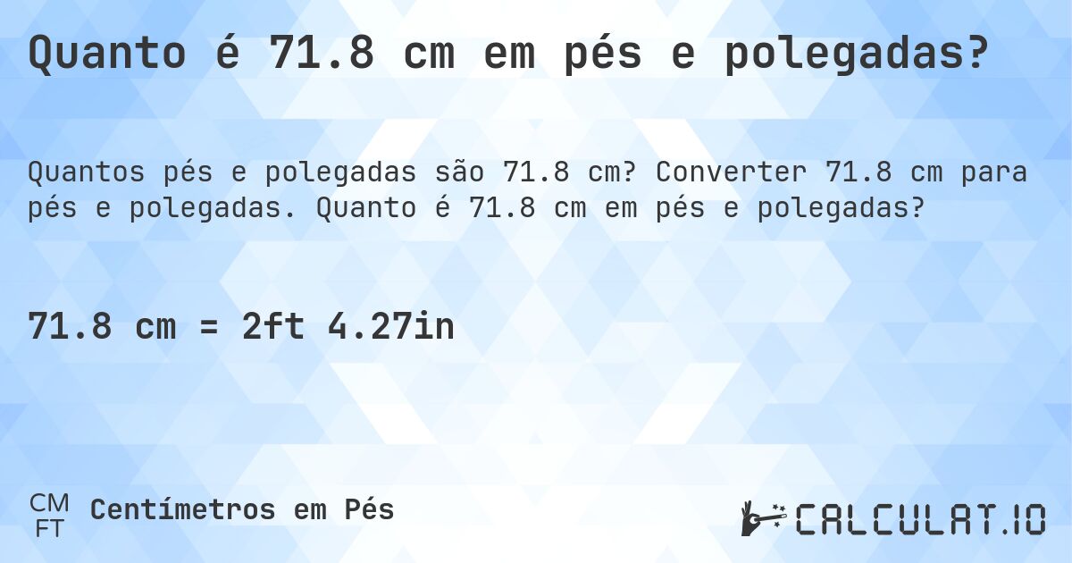 Quanto é 71.8 cm em pés e polegadas?. Converter 71.8 cm para pés e polegadas. Quanto é 71.8 cm em pés e polegadas?