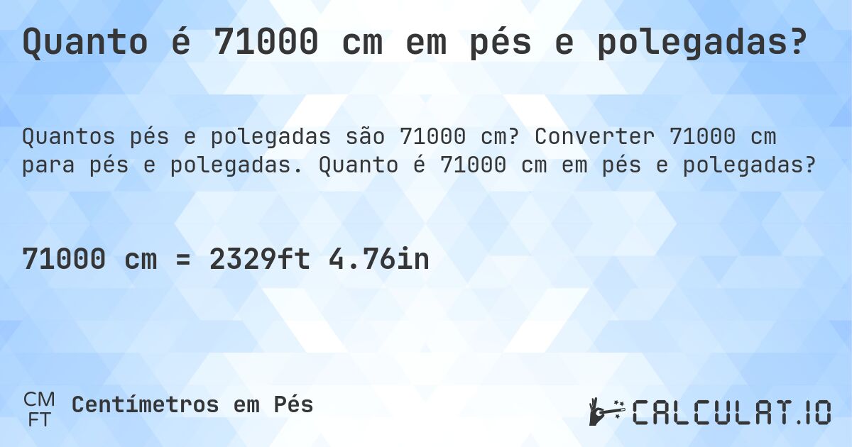 Quanto é 71000 cm em pés e polegadas?. Converter 71000 cm para pés e polegadas. Quanto é 71000 cm em pés e polegadas?