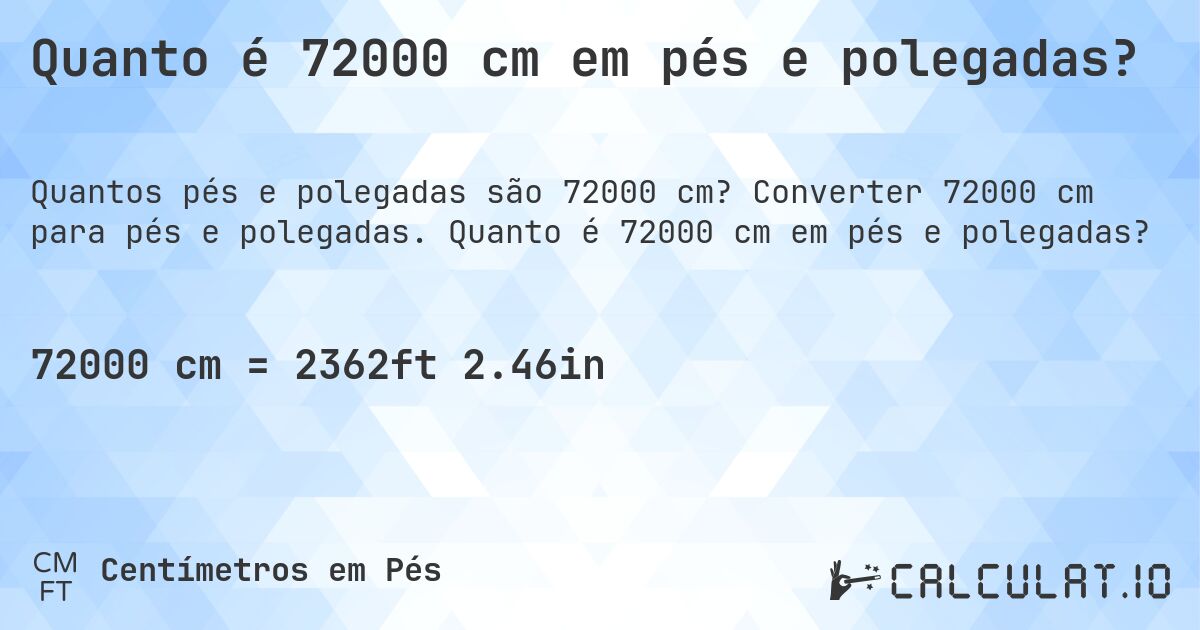 Quanto é 72000 cm em pés e polegadas?. Converter 72000 cm para pés e polegadas. Quanto é 72000 cm em pés e polegadas?