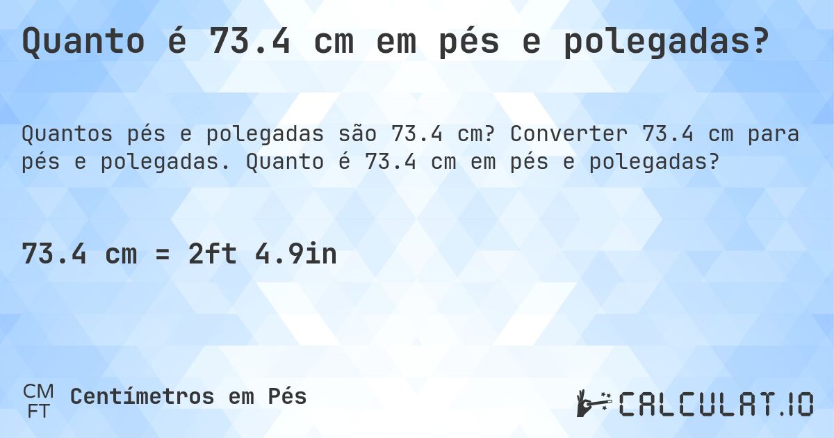 Quanto é 73.4 cm em pés e polegadas?. Converter 73.4 cm para pés e polegadas. Quanto é 73.4 cm em pés e polegadas?
