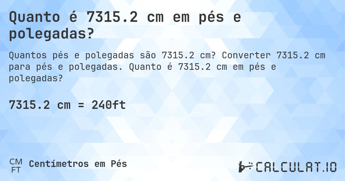 Quanto é 7315.2 cm em pés e polegadas?. Converter 7315.2 cm para pés e polegadas. Quanto é 7315.2 cm em pés e polegadas?