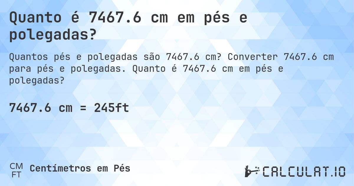 Quanto é 7467.6 cm em pés e polegadas?. Converter 7467.6 cm para pés e polegadas. Quanto é 7467.6 cm em pés e polegadas?