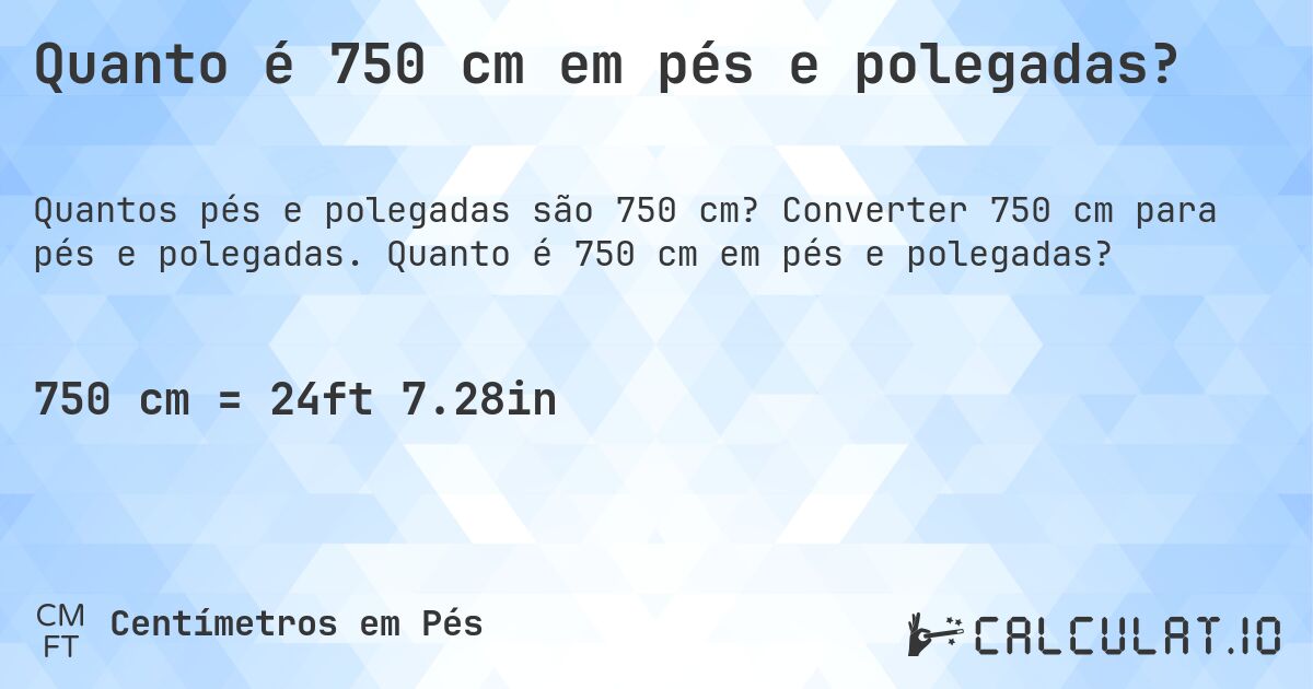Quanto é 750 cm em pés e polegadas?. Converter 750 cm para pés e polegadas. Quanto é 750 cm em pés e polegadas?
