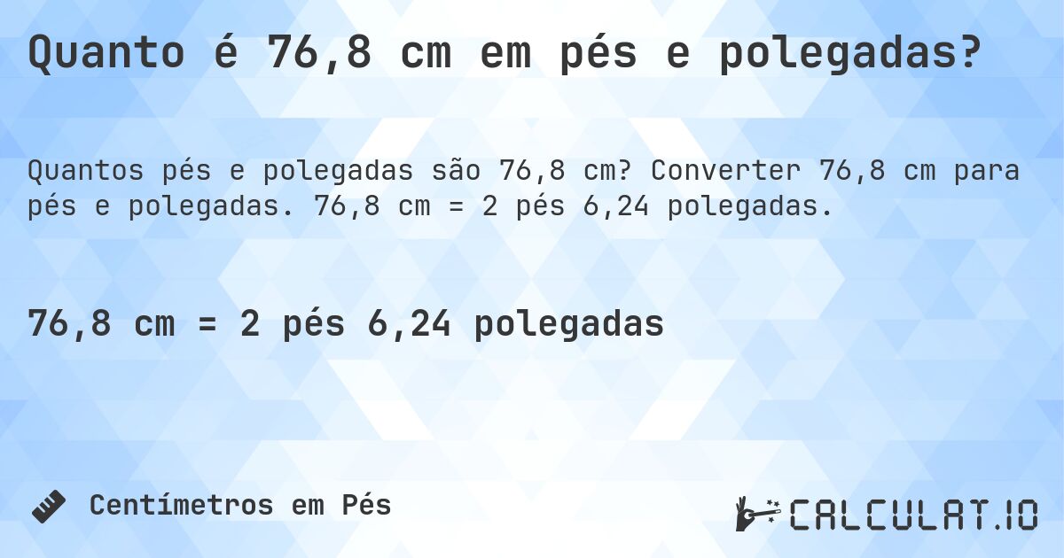 Quanto é 76,8 cm em pés e polegadas?. Converter 76,8 cm para pés e polegadas. 76,8 cm = 2 pés 6,24 polegadas.