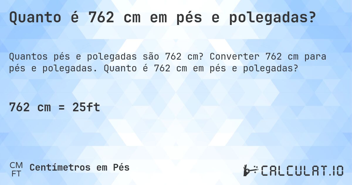 Quanto é 762 cm em pés e polegadas?. Converter 762 cm para pés e polegadas. Quanto é 762 cm em pés e polegadas?