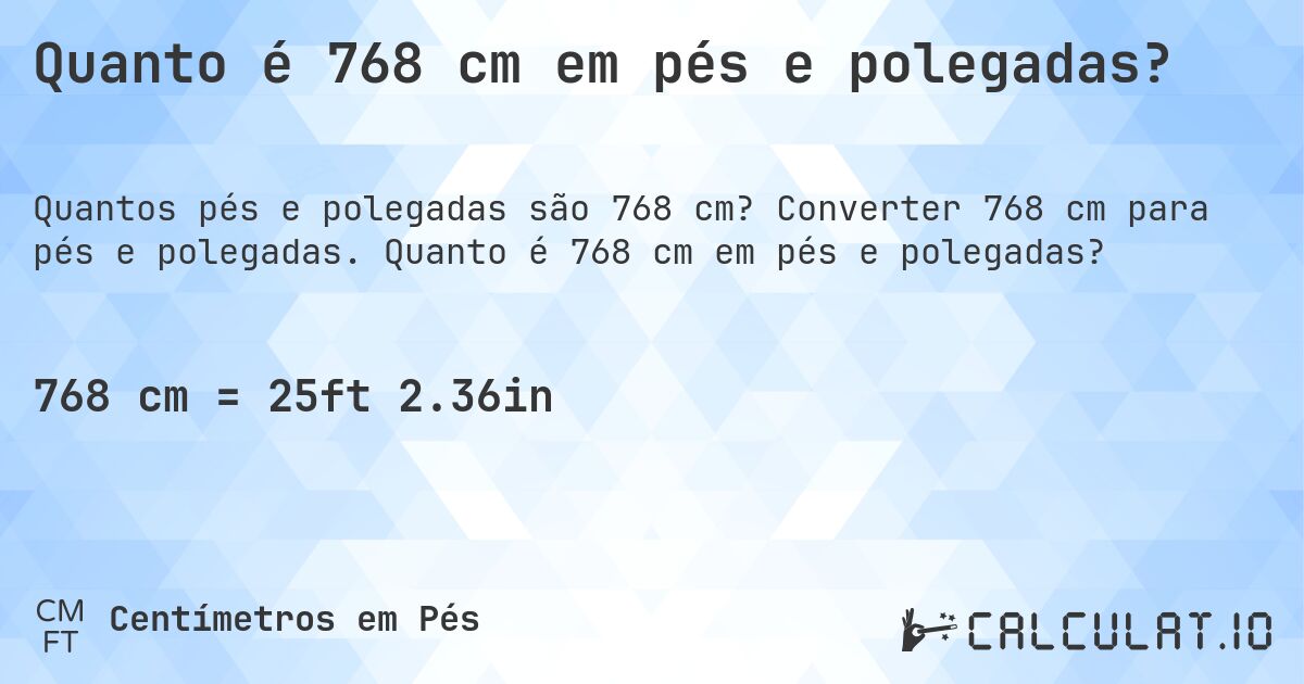 Quanto é 768 cm em pés e polegadas?. Converter 768 cm para pés e polegadas. Quanto é 768 cm em pés e polegadas?