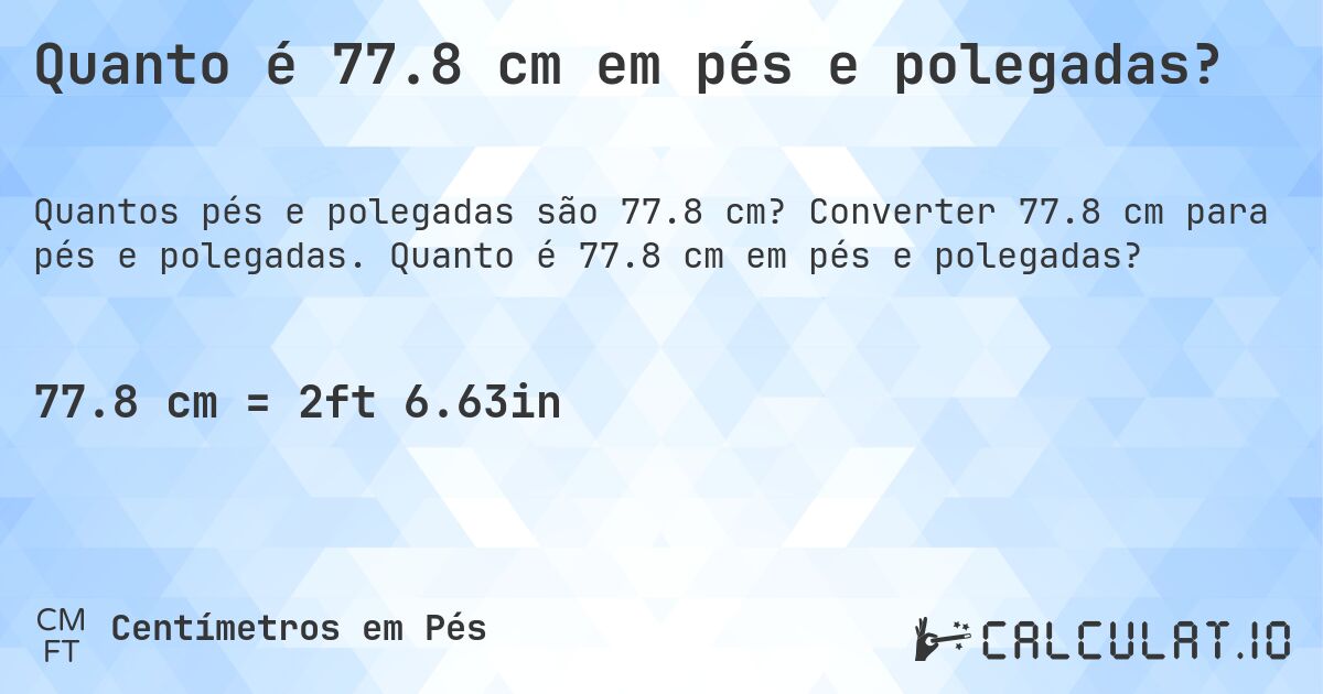Quanto é 77.8 cm em pés e polegadas?. Converter 77.8 cm para pés e polegadas. Quanto é 77.8 cm em pés e polegadas?