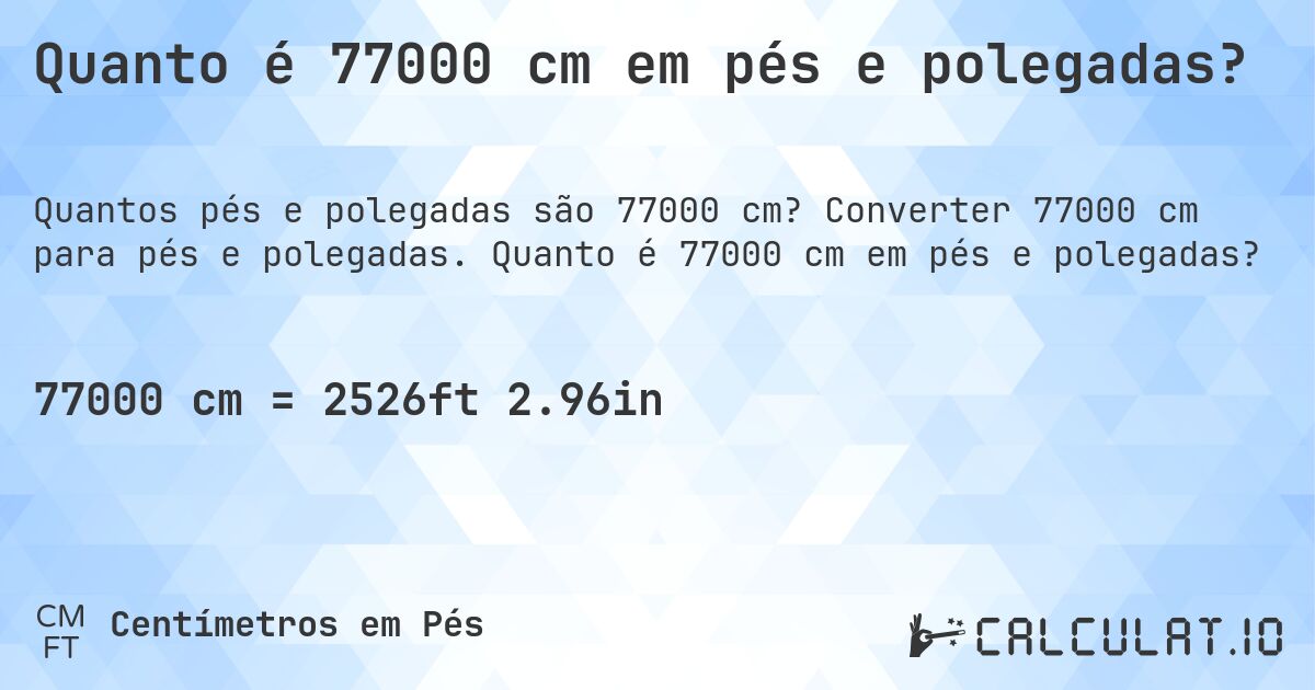 Quanto é 77000 cm em pés e polegadas?. Converter 77000 cm para pés e polegadas. Quanto é 77000 cm em pés e polegadas?