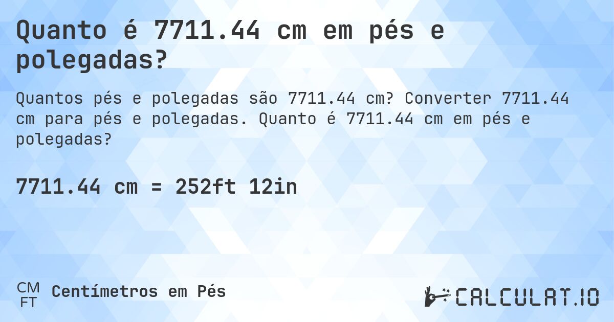 Quanto é 7711.44 cm em pés e polegadas?. Converter 7711.44 cm para pés e polegadas. Quanto é 7711.44 cm em pés e polegadas?