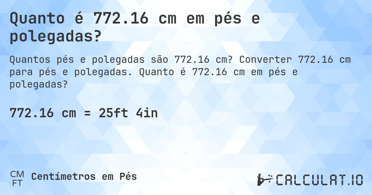 Quanto é 772.16 cm em pés e polegadas?. Converter 772.16 cm para pés e polegadas. Quanto é 772.16 cm em pés e polegadas?