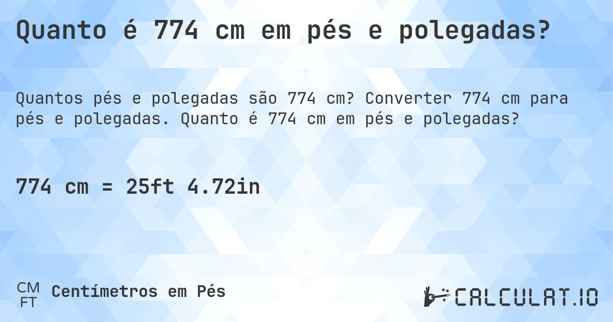 Quanto é 774 cm em pés e polegadas?. Converter 774 cm para pés e polegadas. Quanto é 774 cm em pés e polegadas?