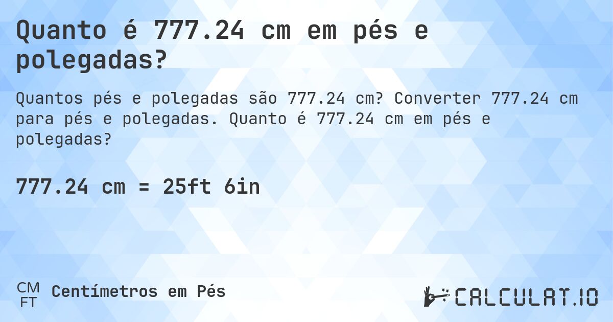 Quanto é 777.24 cm em pés e polegadas?. Converter 777.24 cm para pés e polegadas. Quanto é 777.24 cm em pés e polegadas?
