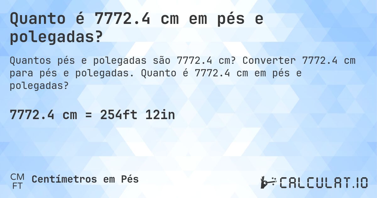 Quanto é 7772.4 cm em pés e polegadas?. Converter 7772.4 cm para pés e polegadas. Quanto é 7772.4 cm em pés e polegadas?