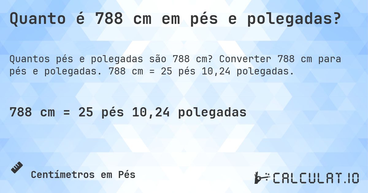 Quanto é 788 cm em pés e polegadas?. Converter 788 cm para pés e polegadas. 788 cm = 25 pés 10,24 polegadas.