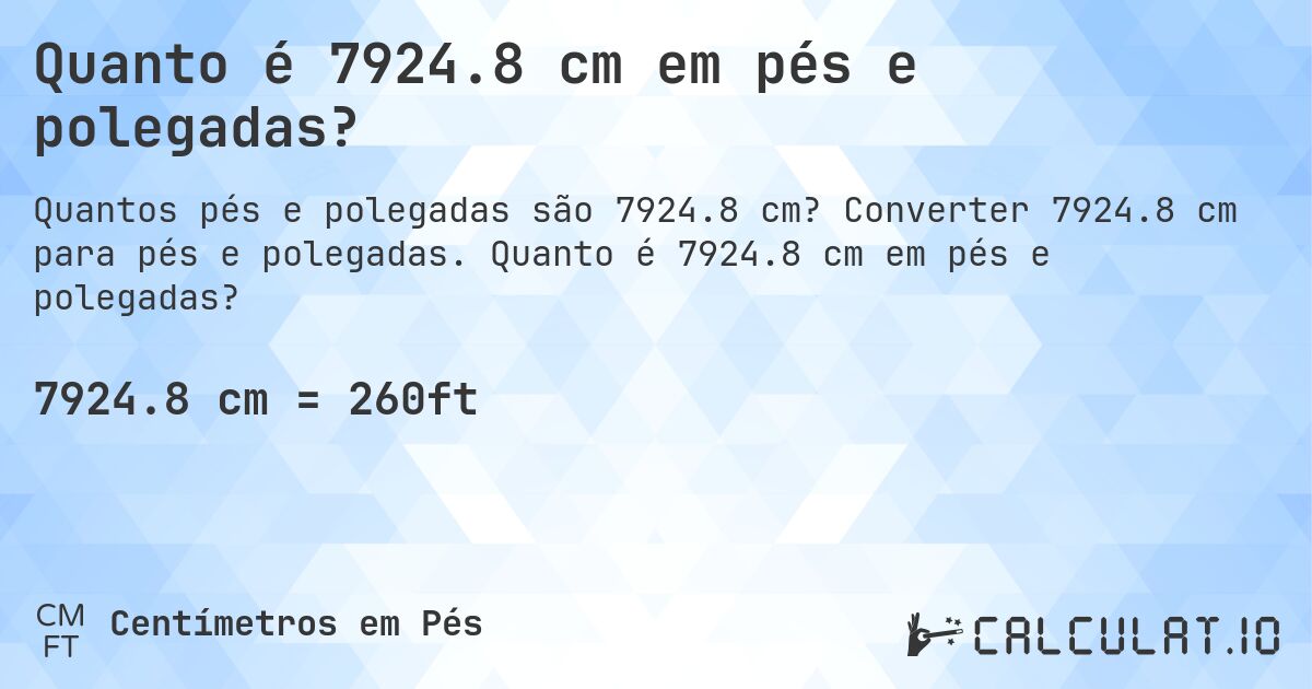 Quanto é 7924.8 cm em pés e polegadas?. Converter 7924.8 cm para pés e polegadas. Quanto é 7924.8 cm em pés e polegadas?