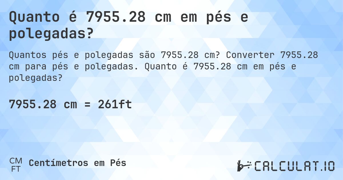 Quanto é 7955.28 cm em pés e polegadas?. Converter 7955.28 cm para pés e polegadas. Quanto é 7955.28 cm em pés e polegadas?