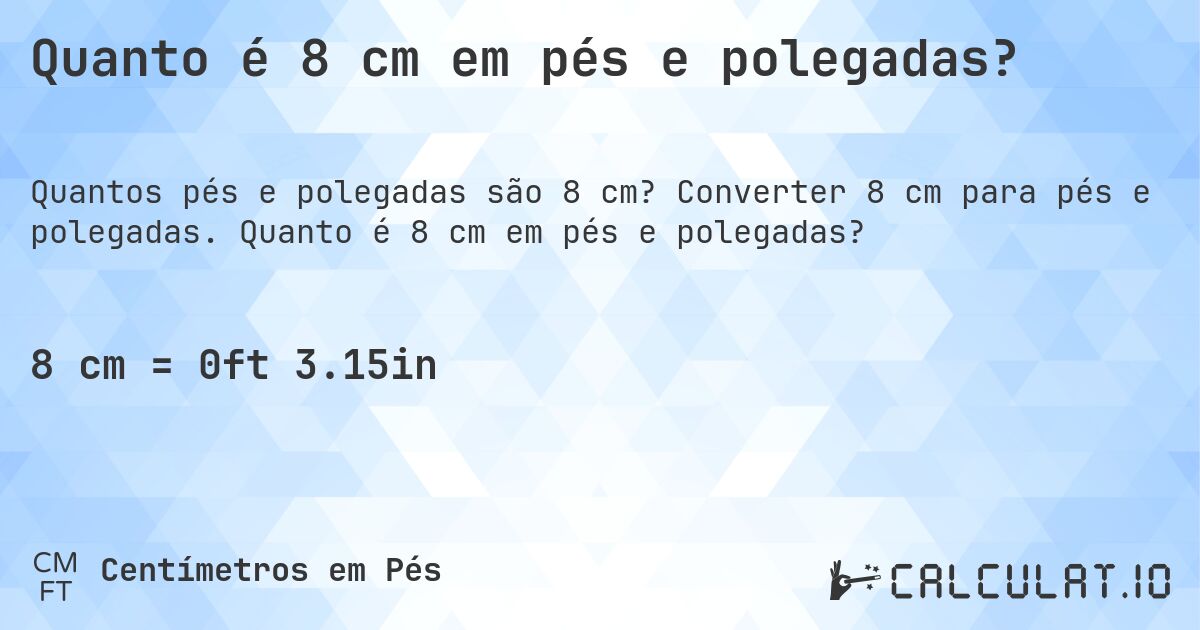 Quanto é 8 cm em pés e polegadas?. Converter 8 cm para pés e polegadas. Quanto é 8 cm em pés e polegadas?