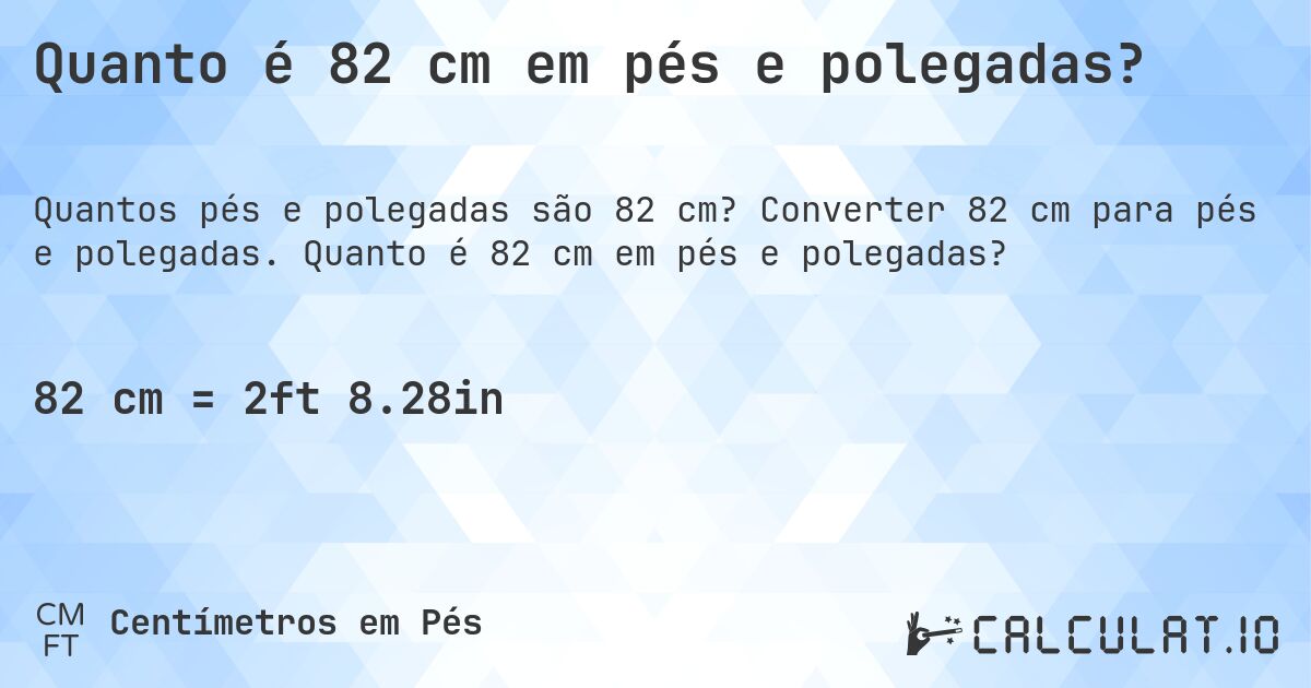 Quanto é 82 cm em pés e polegadas?. Converter 82 cm para pés e polegadas. Quanto é 82 cm em pés e polegadas?