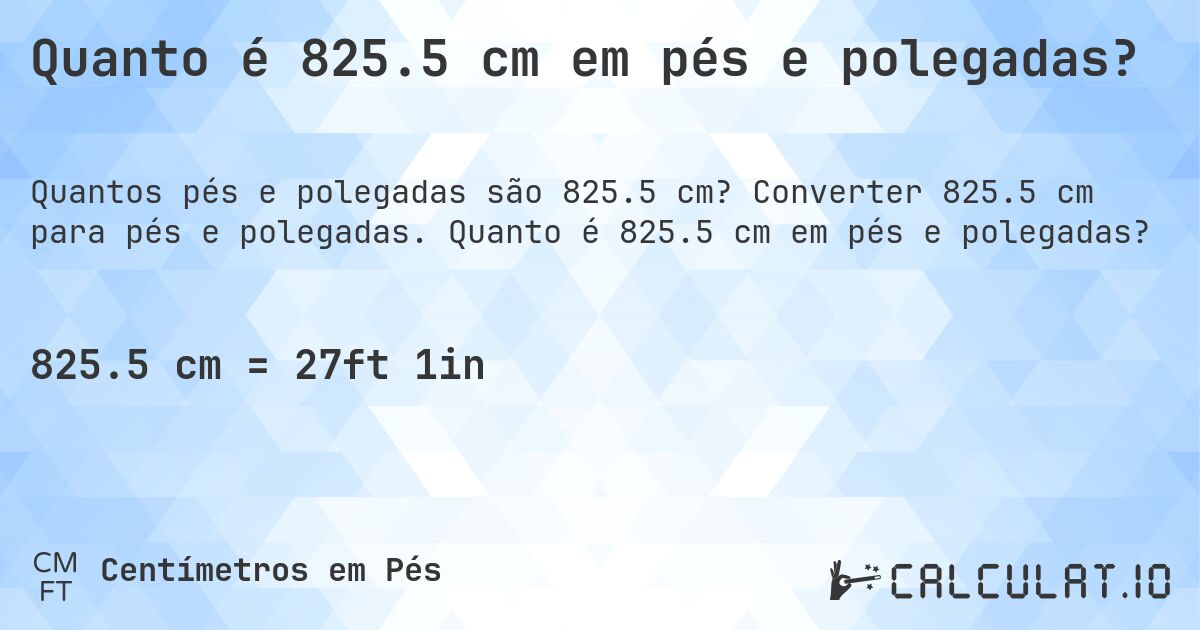 Quanto é 825.5 cm em pés e polegadas?. Converter 825.5 cm para pés e polegadas. Quanto é 825.5 cm em pés e polegadas?