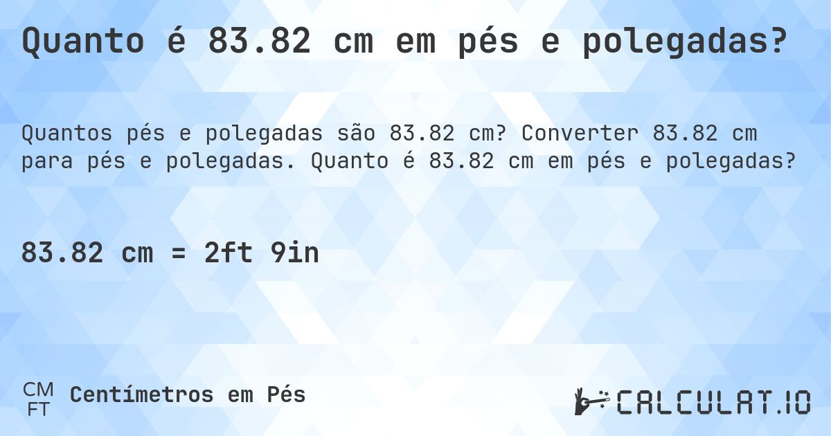 Quanto é 83.82 cm em pés e polegadas?. Converter 83.82 cm para pés e polegadas. Quanto é 83.82 cm em pés e polegadas?