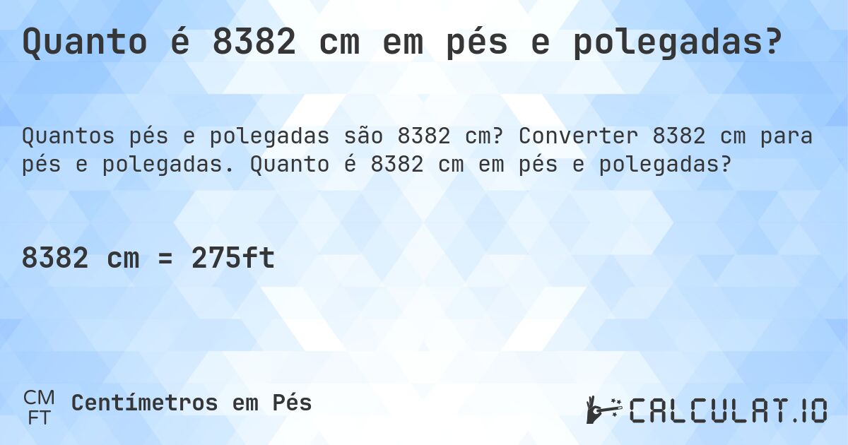 Quanto é 8382 cm em pés e polegadas?. Converter 8382 cm para pés e polegadas. Quanto é 8382 cm em pés e polegadas?