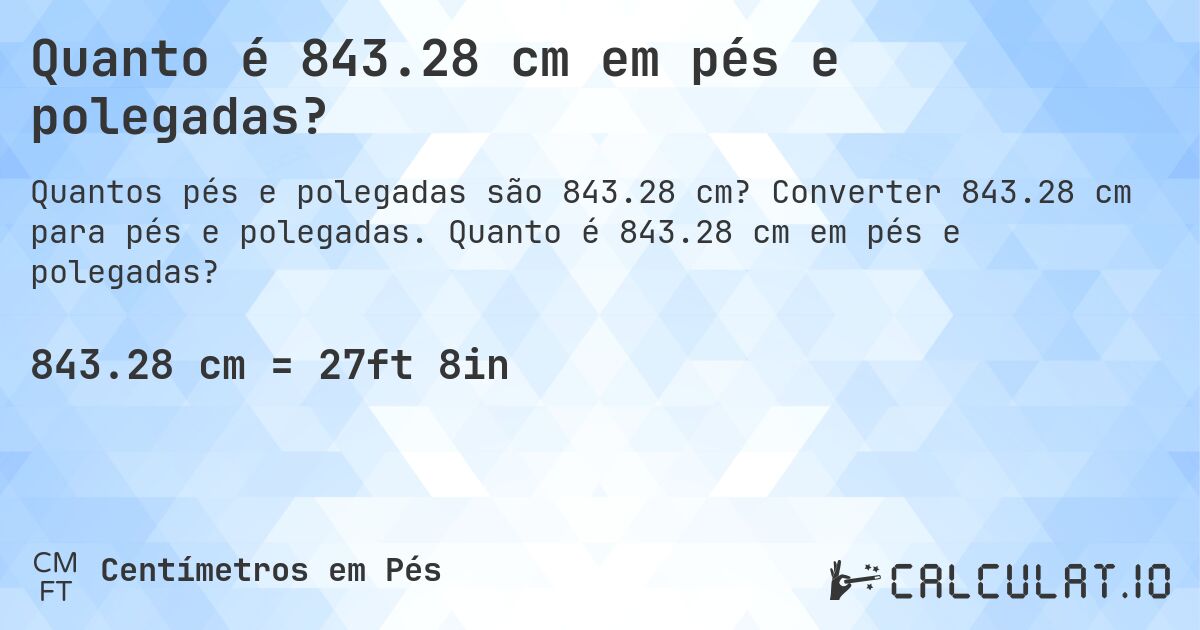 Quanto é 843.28 cm em pés e polegadas?. Converter 843.28 cm para pés e polegadas. Quanto é 843.28 cm em pés e polegadas?
