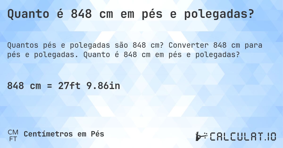 Quanto é 848 cm em pés e polegadas?. Converter 848 cm para pés e polegadas. Quanto é 848 cm em pés e polegadas?