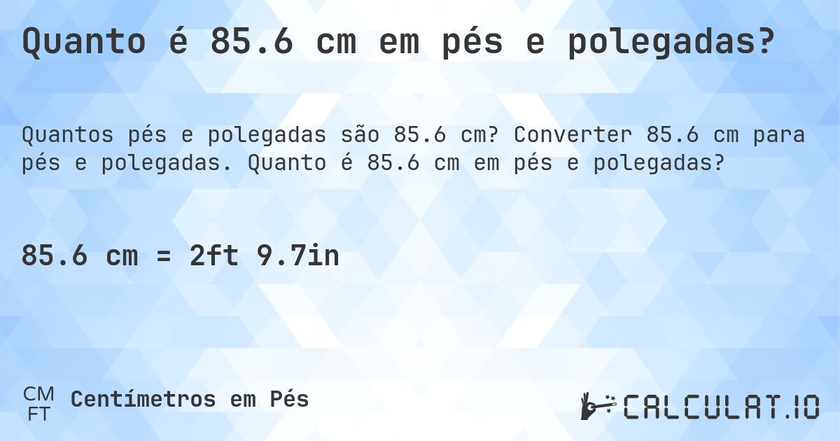 Quanto é 85.6 cm em pés e polegadas?. Converter 85.6 cm para pés e polegadas. Quanto é 85.6 cm em pés e polegadas?