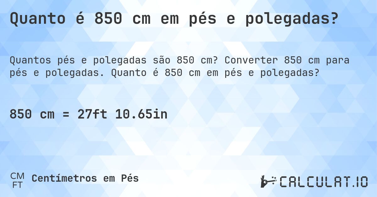 Quanto é 850 cm em pés e polegadas?. Converter 850 cm para pés e polegadas. Quanto é 850 cm em pés e polegadas?