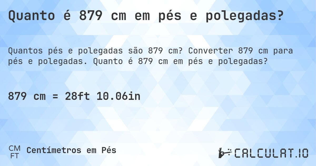 Quanto é 879 cm em pés e polegadas?. Converter 879 cm para pés e polegadas. Quanto é 879 cm em pés e polegadas?