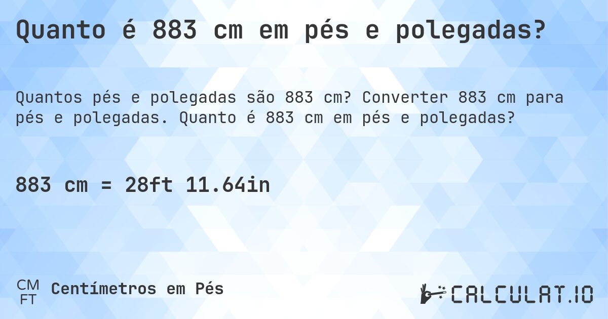 Quanto é 883 cm em pés e polegadas?. Converter 883 cm para pés e polegadas. Quanto é 883 cm em pés e polegadas?