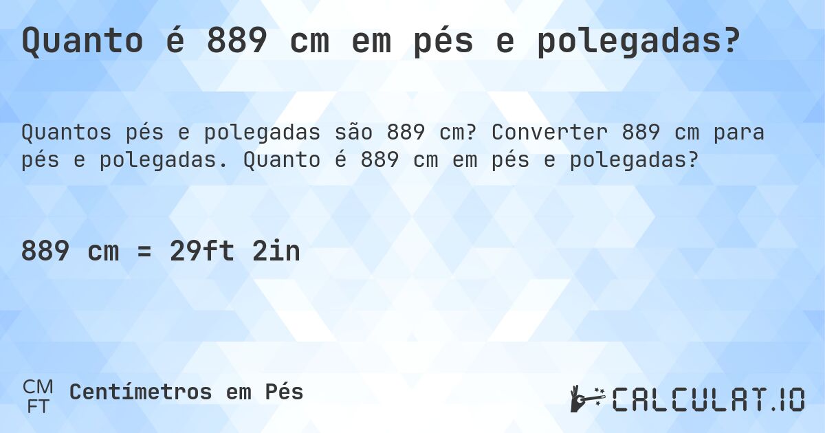 Quanto é 889 cm em pés e polegadas?. Converter 889 cm para pés e polegadas. Quanto é 889 cm em pés e polegadas?