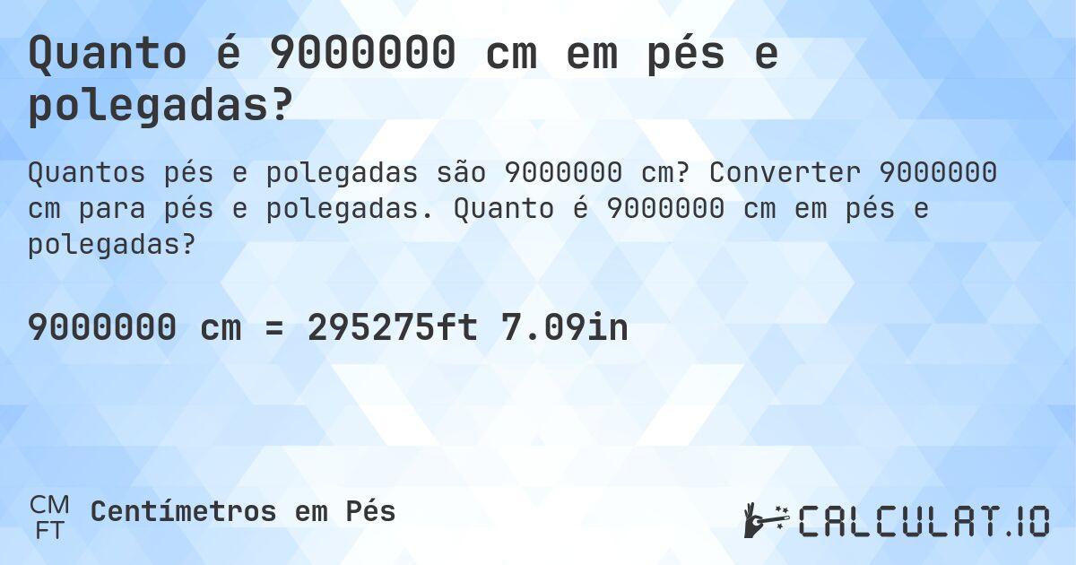 Quanto é 9000000 cm em pés e polegadas?. Converter 9000000 cm para pés e polegadas. Quanto é 9000000 cm em pés e polegadas?