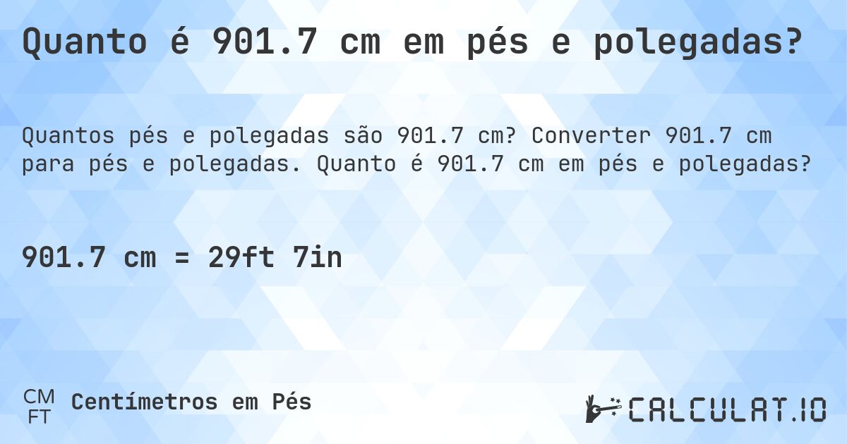 Quanto é 901.7 cm em pés e polegadas?. Converter 901.7 cm para pés e polegadas. Quanto é 901.7 cm em pés e polegadas?