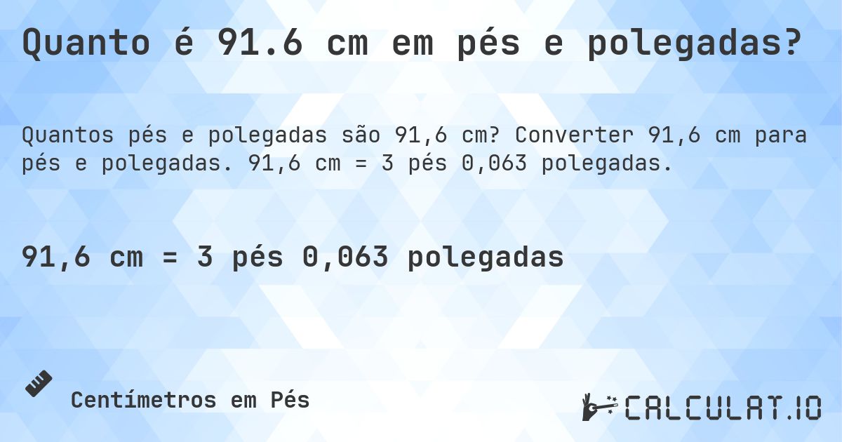 Quanto é 91.6 cm em pés e polegadas?. Converter 91,6 cm para pés e polegadas. 91,6 cm = 3 pés 0,063 polegadas.