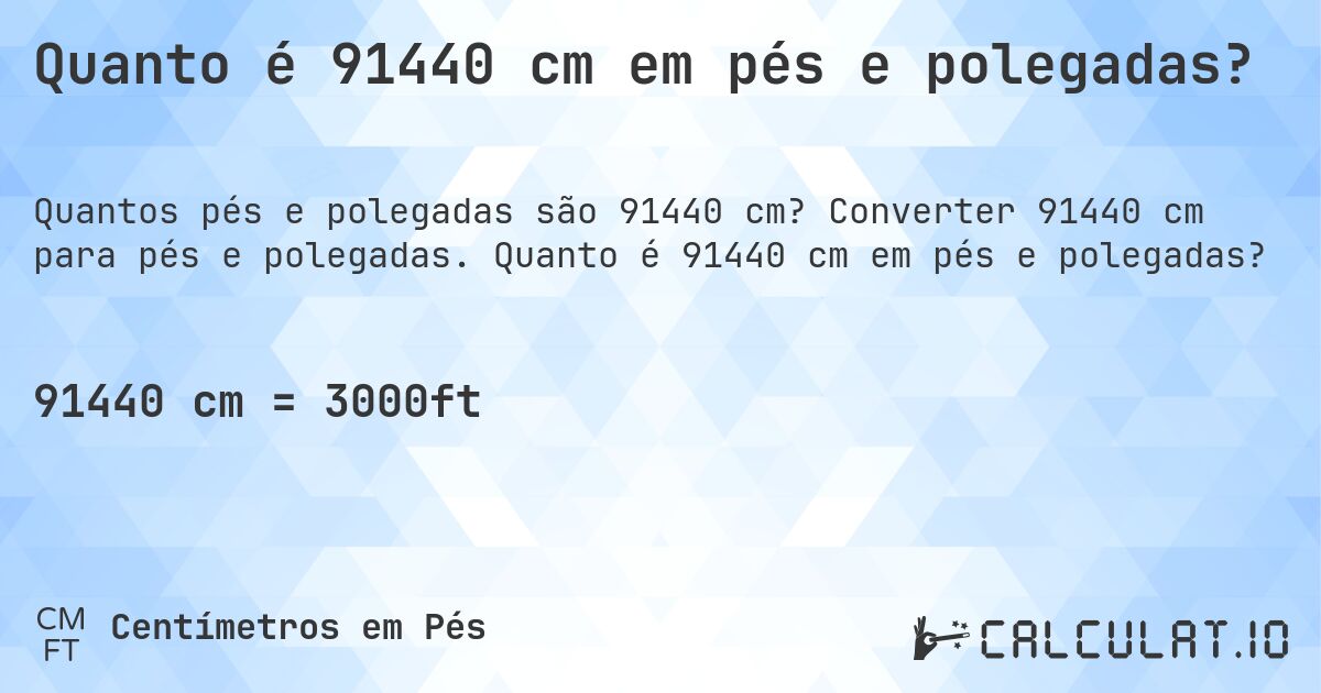 Quanto é 91440 cm em pés e polegadas?. Converter 91440 cm para pés e polegadas. Quanto é 91440 cm em pés e polegadas?