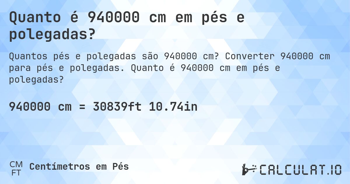 Quanto é 940000 cm em pés e polegadas?. Converter 940000 cm para pés e polegadas. Quanto é 940000 cm em pés e polegadas?